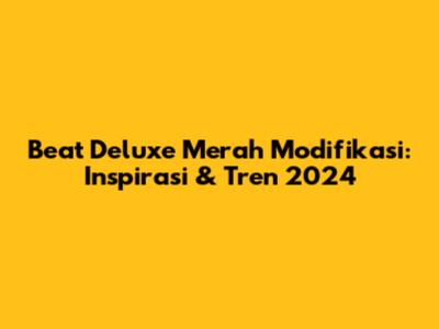 Beat Deluxe Merah Modifikasi: Inspirasi & Tren 2024