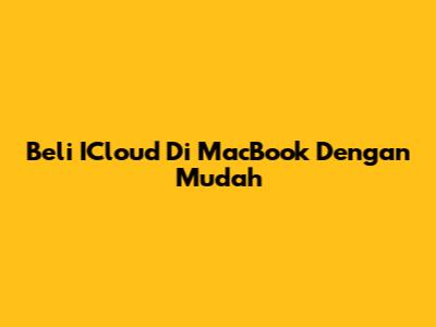 Beli ICloud Di MacBook Dengan Mudah
