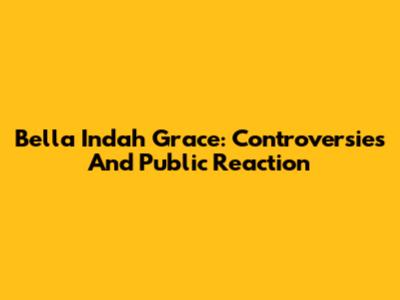 Bella Indah Grace: Controversies And Public Reaction