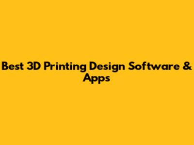 Best 3D Printing Design Software & Apps