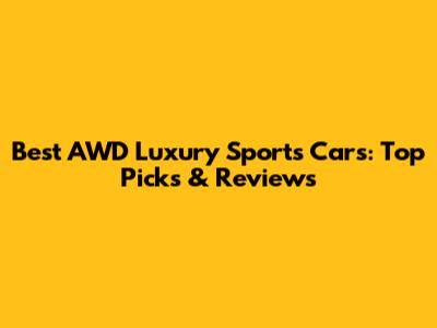 Best AWD Luxury Sports Cars: Top Picks & Reviews