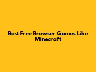 Best Free Browser Games Like Minecraft