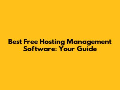 Best Free Hosting Management Software: Your Guide