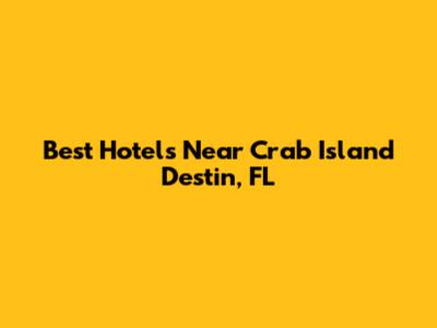 Best Hotels Near Crab Island Destin, FL