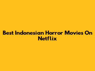 Best Indonesian Horror Movies On Netflix