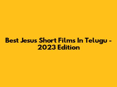 Best Jesus Short Films In Telugu - 2023 Edition