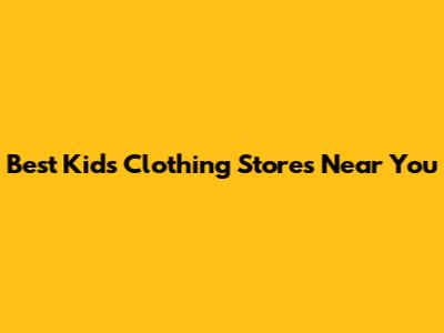 Best Kids Clothing Stores Near You