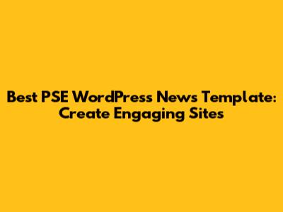 Best PSE WordPress News Template: Create Engaging Sites
