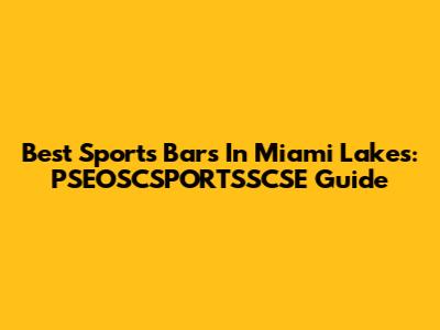 Best Sports Bars In Miami Lakes: PSEOSCSPORTSSCSE Guide