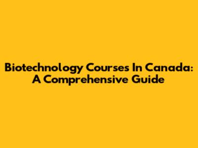 Biotechnology Courses In Canada: A Comprehensive Guide