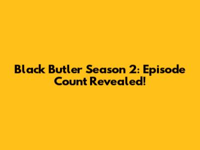 Black Butler Season 2: Episode Count Revealed!