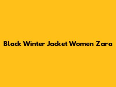 Black Winter Jacket Women Zara