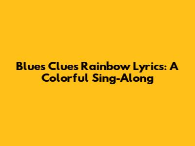 Blue's Clues Rainbow Lyrics: A Colorful Sing-Along