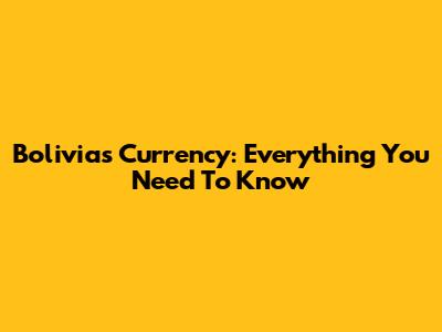 Bolivia's Currency: Everything You Need To Know