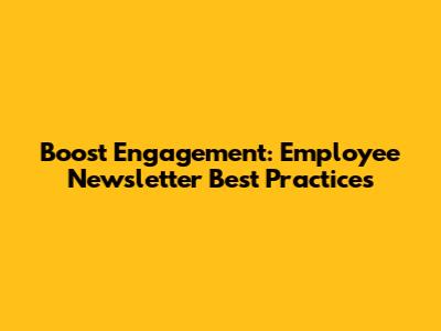 Boost Engagement: Employee Newsletter Best Practices