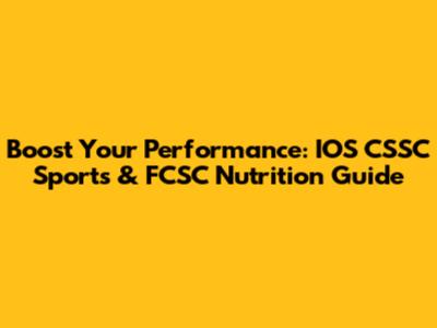Boost Your Performance: IOS CSSC Sports & FCSC Nutrition Guide