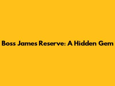 Boss James Reserve: A Hidden Gem