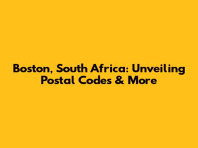 Boston, South Africa: Unveiling Postal Codes & More