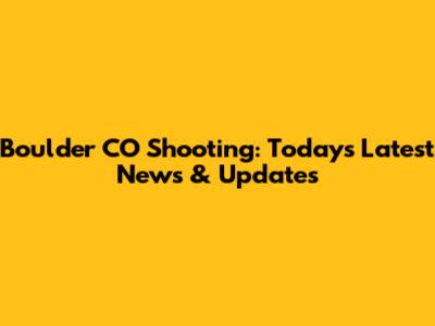 Boulder CO Shooting: Today's Latest News & Updates