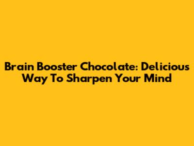 Brain Booster Chocolate: Delicious Way To Sharpen Your Mind