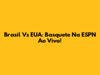Brasil Vs EUA: Basquete Na ESPN Ao Vivo!