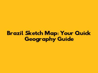 Brazil Sketch Map: Your Quick Geography Guide