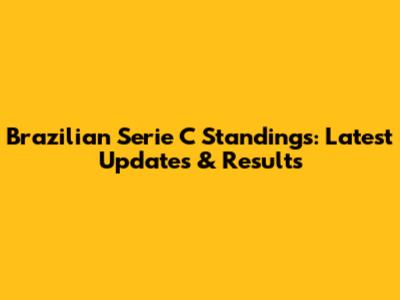 Brazilian Serie C Standings: Latest Updates & Results