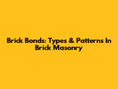 Brick Bonds: Types & Patterns In Brick Masonry