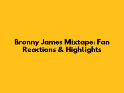 Bronny James Mixtape: Fan Reactions & Highlights