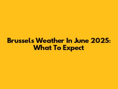 Brussels Weather In June 2025: What To Expect