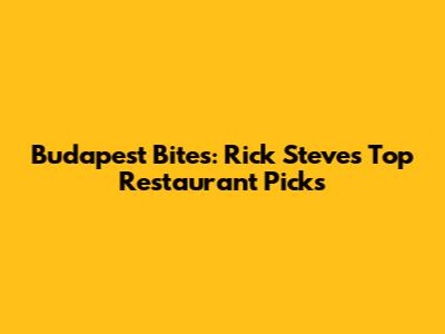 Budapest Bites: Rick Steves' Top Restaurant Picks