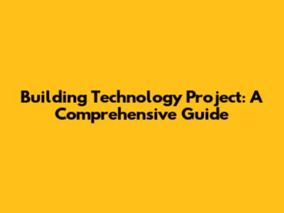 Building Technology Project: A Comprehensive Guide