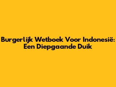 Burgerlijk Wetboek Voor Indonesië: Een Diepgaande Duik