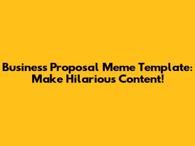 Business Proposal Meme Template: Make Hilarious Content!