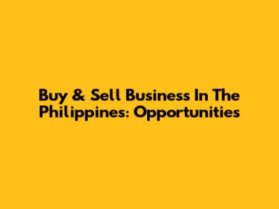 Buy & Sell Business In The Philippines: Opportunities