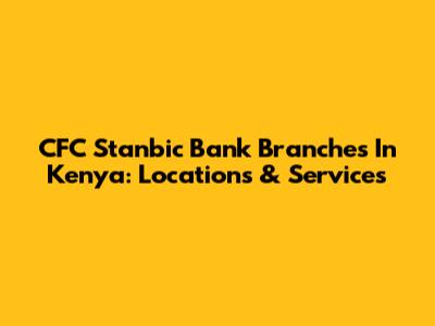 CFC Stanbic Bank Branches In Kenya: Locations & Services