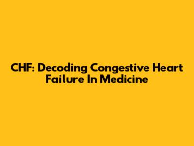 CHF: Decoding Congestive Heart Failure In Medicine