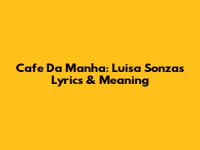 Cafe Da Manha: Luisa Sonza's Lyrics & Meaning