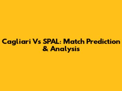 Cagliari Vs SPAL: Match Prediction & Analysis