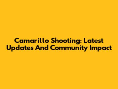 Camarillo Shooting: Latest Updates And Community Impact