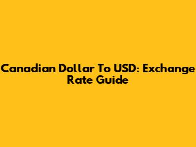 Canadian Dollar To USD: Exchange Rate Guide