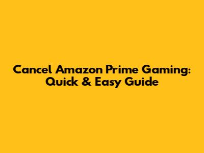 Cancel Amazon Prime Gaming: Quick & Easy Guide