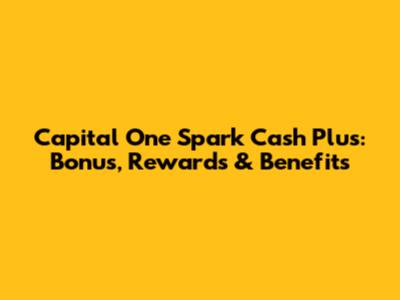 Capital One Spark Cash Plus: Bonus, Rewards & Benefits