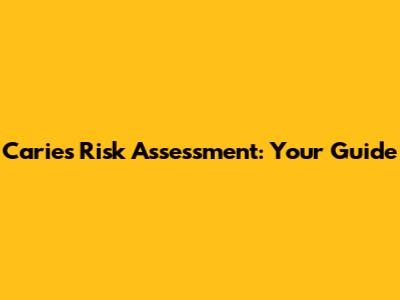 Caries Risk Assessment: Your Guide