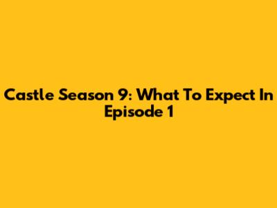 Castle Season 9: What To Expect In Episode 1