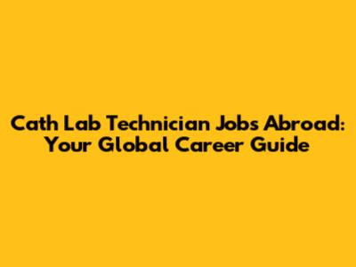 Cath Lab Technician Jobs Abroad: Your Global Career Guide