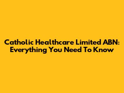 Catholic Healthcare Limited ABN: Everything You Need To Know