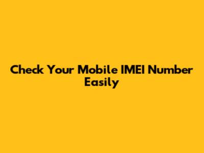 Check Your Mobile IMEI Number Easily