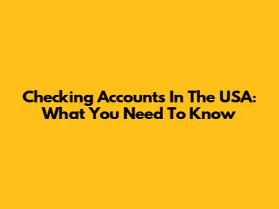 Checking Accounts In The USA: What You Need To Know