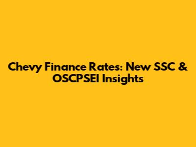 Chevy Finance Rates: New SSC & OSCPSEI Insights